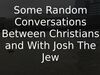 Embedded thumbnail for Some Random Conversations Between Christians and With Josh The Jew