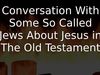 Embedded thumbnail for Conversation With Some So Called Jews About Jesus in The Old Testament
