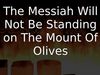 Embedded thumbnail for The Messiah Will Not Be Standing on The Mount Of Olives