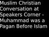 Embedded thumbnail for Muslim Christian Conversation at Speakers Corner - Muhammad was a Pagan Before Islam