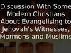 Embedded thumbnail for Discussion With Some Modern Christians About Witnessing to Jehovah&amp;#039;s Witnesses, Mormons and Muslims