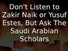 Embedded thumbnail for Don&amp;#039;t Listen to Zakir Naik or Yusuf Estes, But Ask The Saudi Arabian Scholars