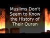 Embedded thumbnail for Muslims Don&amp;#039;t Seem to Know the History of Their Quran