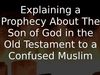 Embedded thumbnail for Explaining a Prophecy About The Son of God in the Old Testament to a Confused Muslim