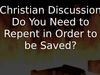 Embedded thumbnail for Christian Discussion - Do You Need to Repent in Order to be Saved?