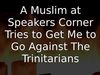Embedded thumbnail for A Muslim at Speakers Corner Tries to Get Me to Go Against The Trinitarians