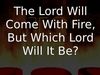 Embedded thumbnail for The Lord Will Come With Fire, But Which Lord Will It Be?