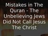 Embedded thumbnail for Mistakes in The Quran - The Unbelieving Jews Did Not Call Jesus The Christ