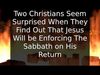 Embedded thumbnail for Two Christians Seem Surprised When They Find Out That Jesus Will be Enforcing The Sabbath on His Return