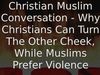 Embedded thumbnail for Christian Muslim Conversation - Why Christians Can Turn The Other Cheek, While Muslims Prefer Violence