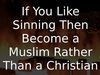 Embedded thumbnail for If You Like Sinning Then Become a Muslim Rather Than a Christian