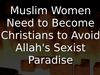 Embedded thumbnail for Muslim Women Need to Become Christians to Avoid Allah&amp;#039;s Sexist Paradise