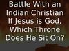 Embedded thumbnail for Battle With an Indian Christian - If Jesus is God, Which Throne Does He Sit On?