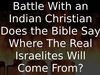 Embedded thumbnail for Battle With an Indian Christian - Does the Bible Say Where The Real Israelites Will Come From?